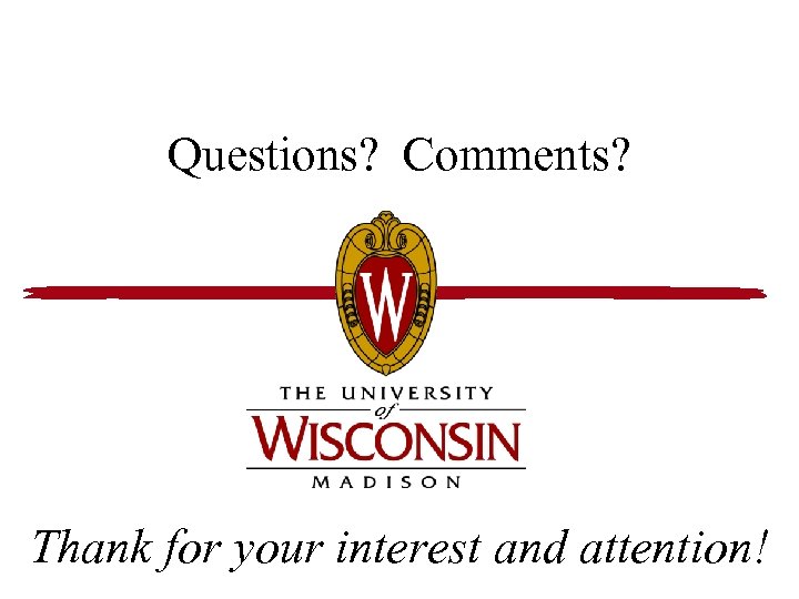 Questions? Comments? Thank for your interest and attention! 