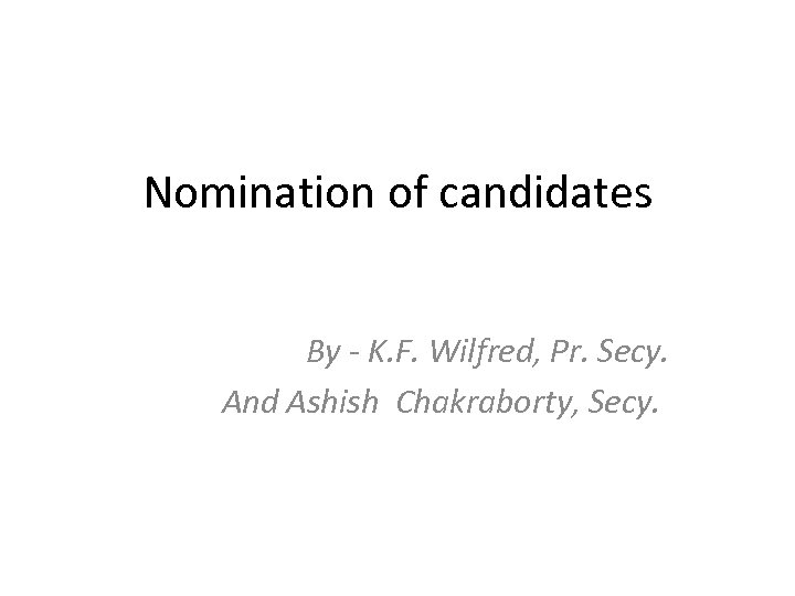 Nomination of candidates By - K. F. Wilfred, Pr. Secy. And Ashish Chakraborty, Secy.