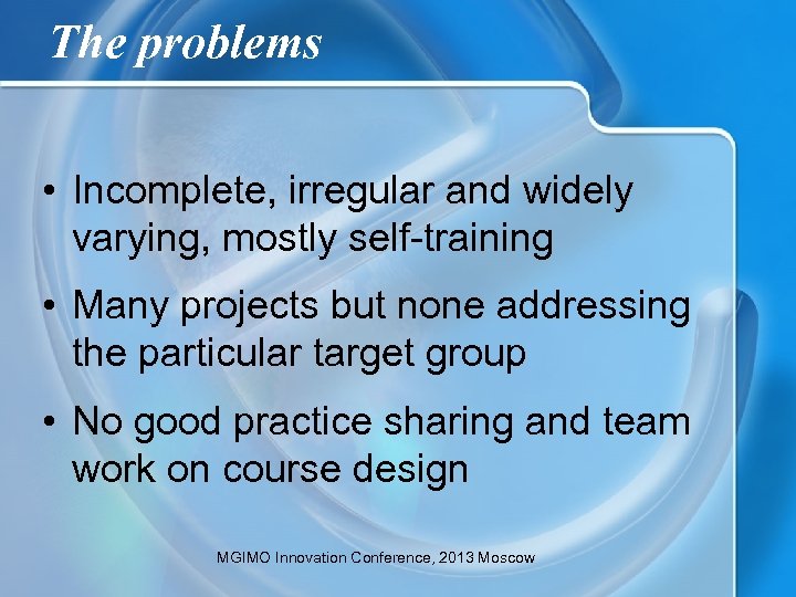 The problems • Incomplete, irregular and widely varying, mostly self-training • Many projects but