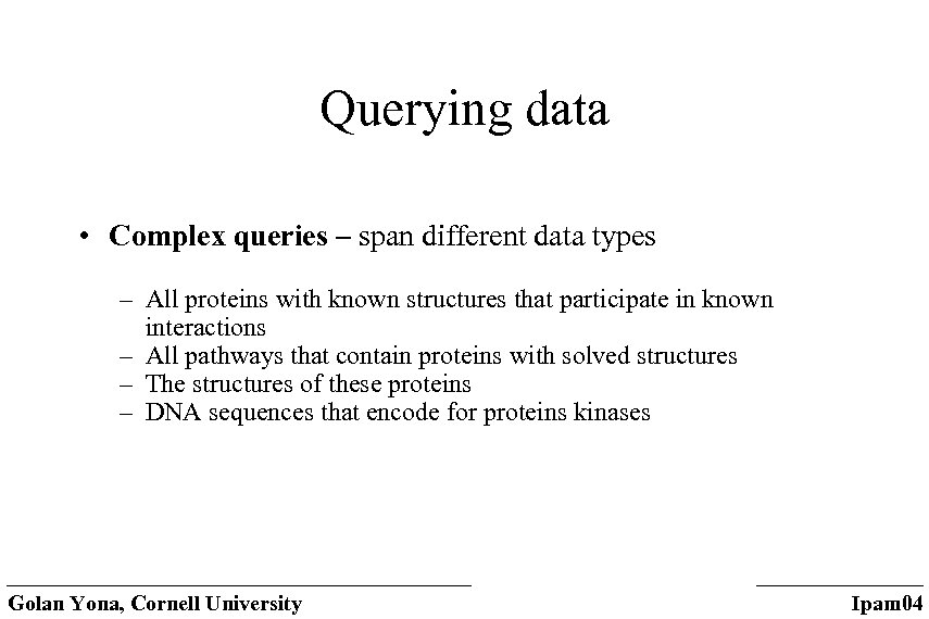 Querying data • Complex queries – span different data types – All proteins with
