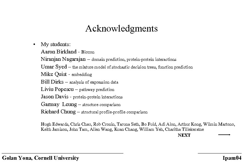 Acknowledgments • My students: Aaron Birkland - Biozon Niranjan Nagarajan – domain prediction, protein-protein