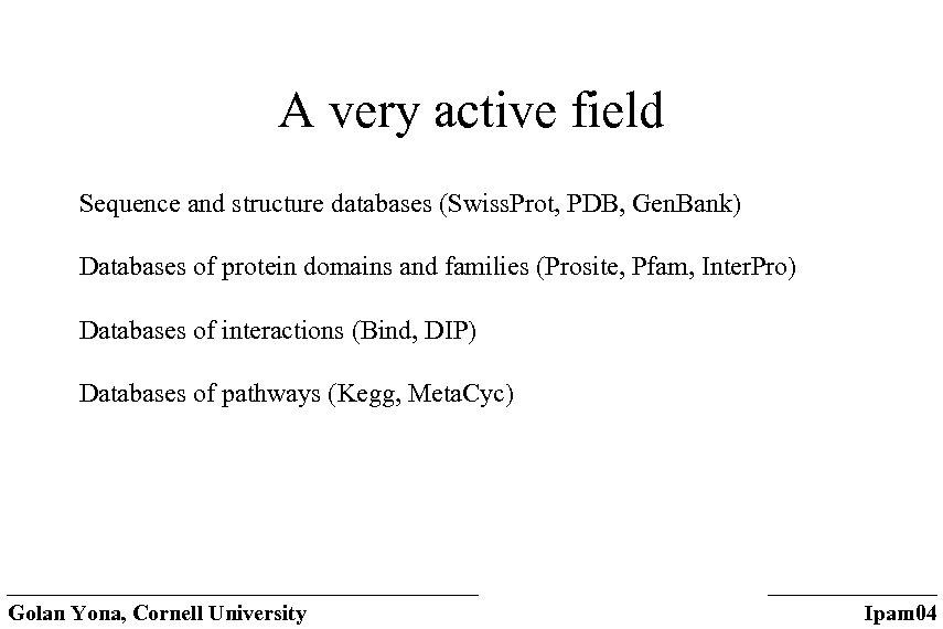 A very active field Sequence and structure databases (Swiss. Prot, PDB, Gen. Bank) Databases