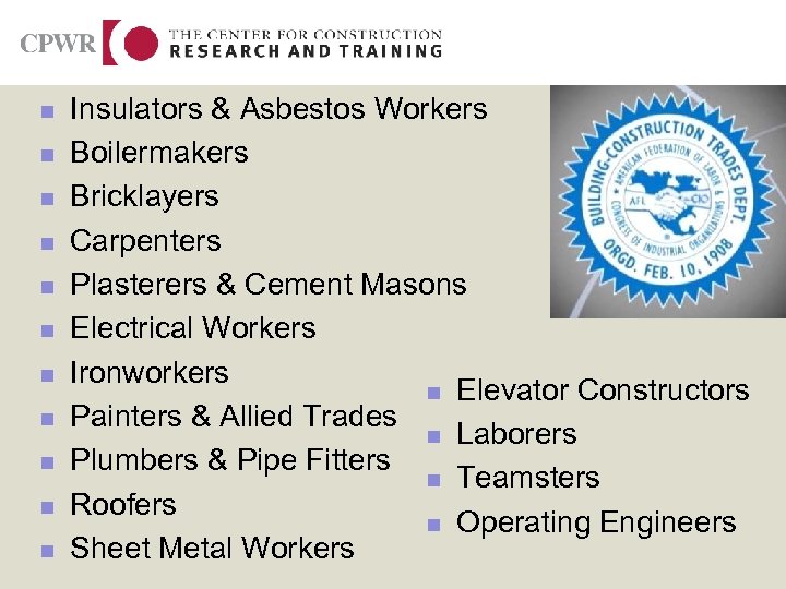 n n n Insulators & Asbestos Workers Boilermakers Bricklayers Carpenters Plasterers & Cement Masons