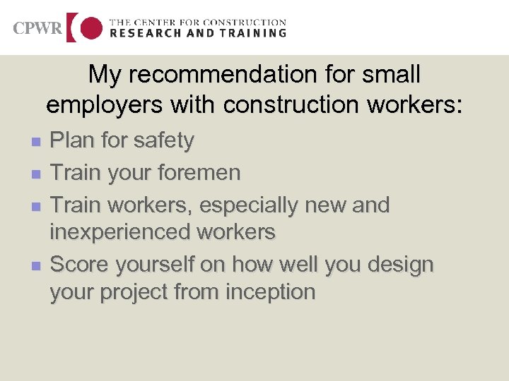 My recommendation for small employers with construction workers: n n Plan for safety Train