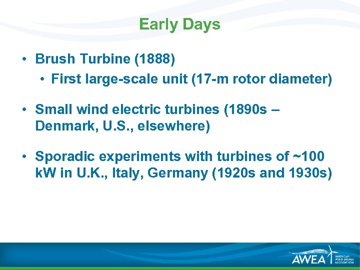 Early Days • Brush Turbine (1888) • First large-scale unit (17 -m rotor diameter)