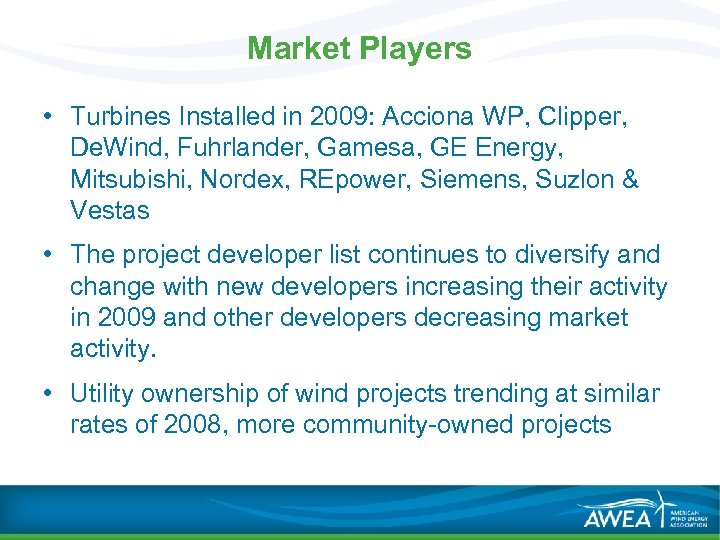 Market Players • Turbines Installed in 2009: Acciona WP, Clipper, De. Wind, Fuhrlander, Gamesa,
