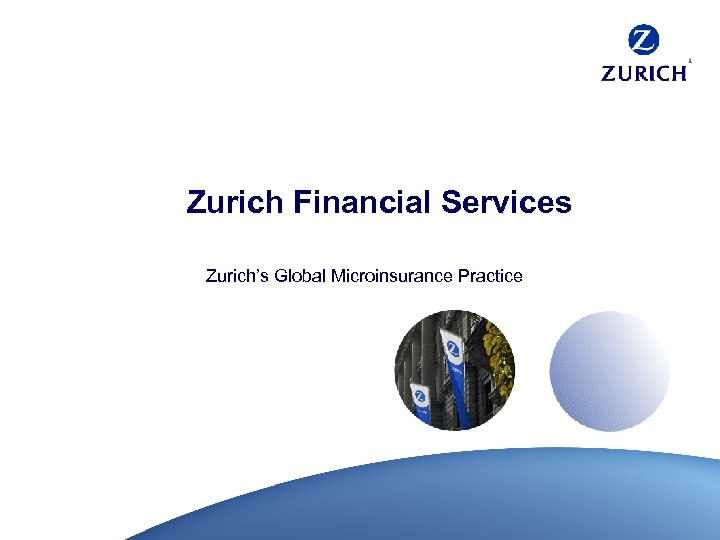 Zurich Financial Services Zurich’s Global Microinsurance Practice 