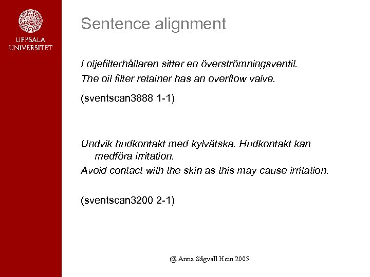 Sentence alignment I oljefilterhållaren sitter en överströmningsventil. The oil filter retainer has an overflow