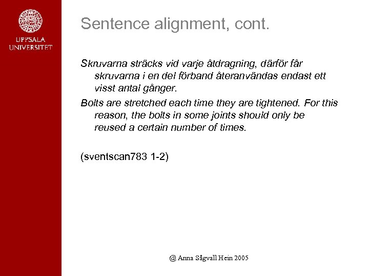 Sentence alignment, cont. Skruvarna sträcks vid varje åtdragning, därför får skruvarna i en del