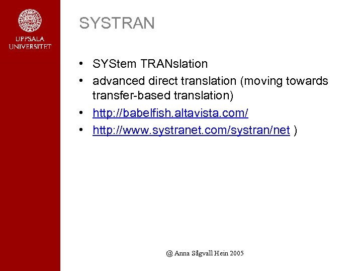 SYSTRAN • SYStem TRANslation • advanced direct translation (moving towards transfer-based translation) • http: