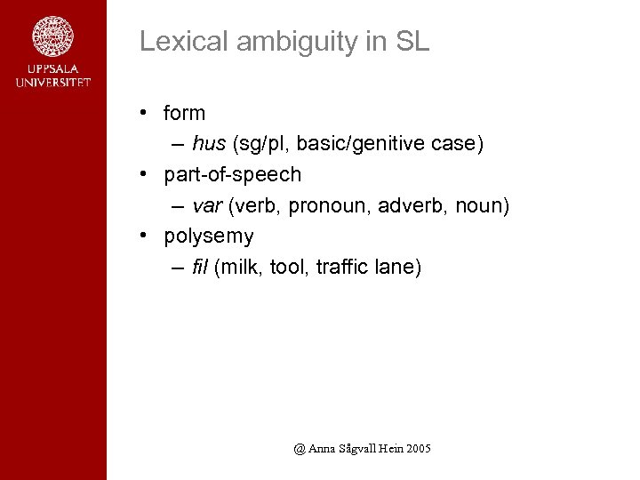 Lexical ambiguity in SL • form – hus (sg/pl, basic/genitive case) • part-of-speech –