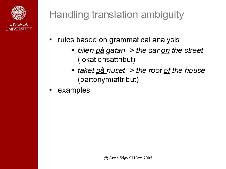 Handling translation ambiguity • rules based on grammatical analysis • bilen på gatan ->