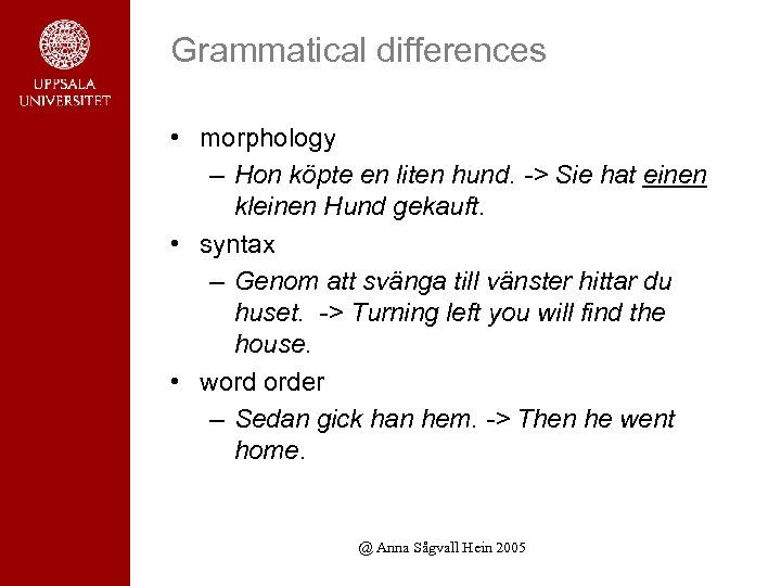 Grammatical differences • morphology – Hon köpte en liten hund. -> Sie hat einen