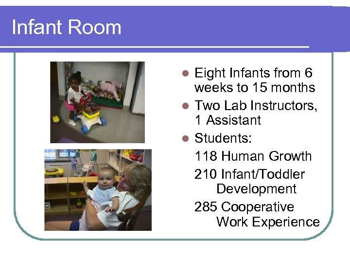 Infant Room Eight Infants from 6 weeks to 15 months l Two Lab Instructors,