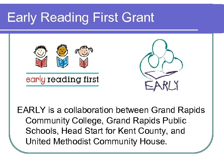 Early Reading First Grant EARLY is a collaboration between Grand Rapids Community College, Grand