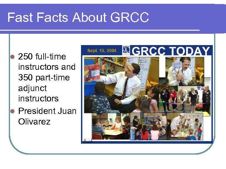 Fast Facts About GRCC 250 full-time instructors and 350 part-time adjunct instructors l President