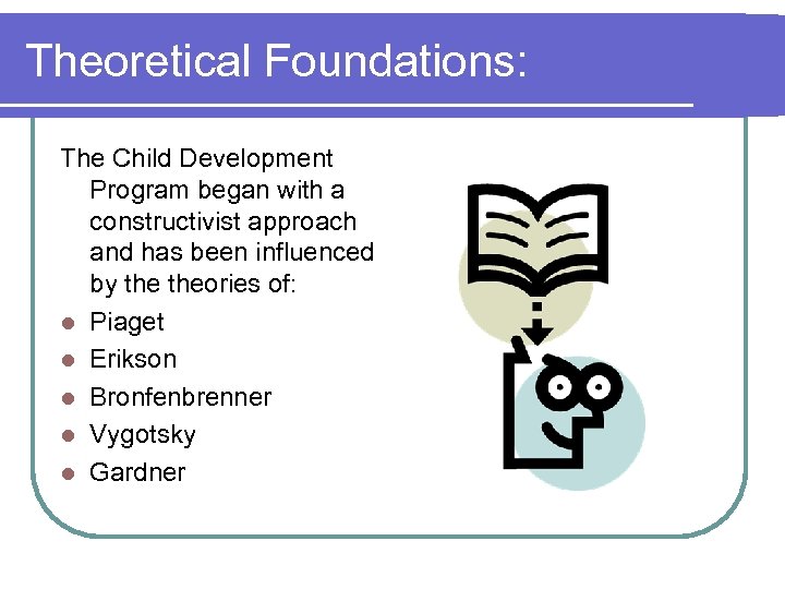 Theoretical Foundations: The Child Development Program began with a constructivist approach and has been