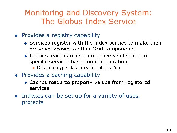 Monitoring and Discovery System: The Globus Index Service l Provides a registry capability u
