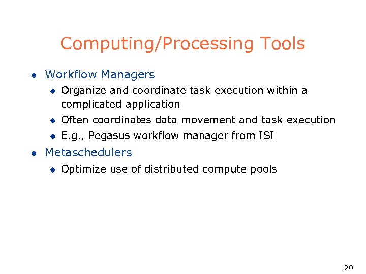 Computing/Processing Tools l Workflow Managers u Organize and coordinate task execution within a complicated
