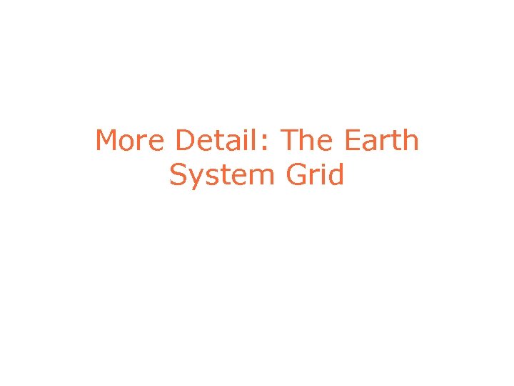 More Detail: The Earth System Grid 