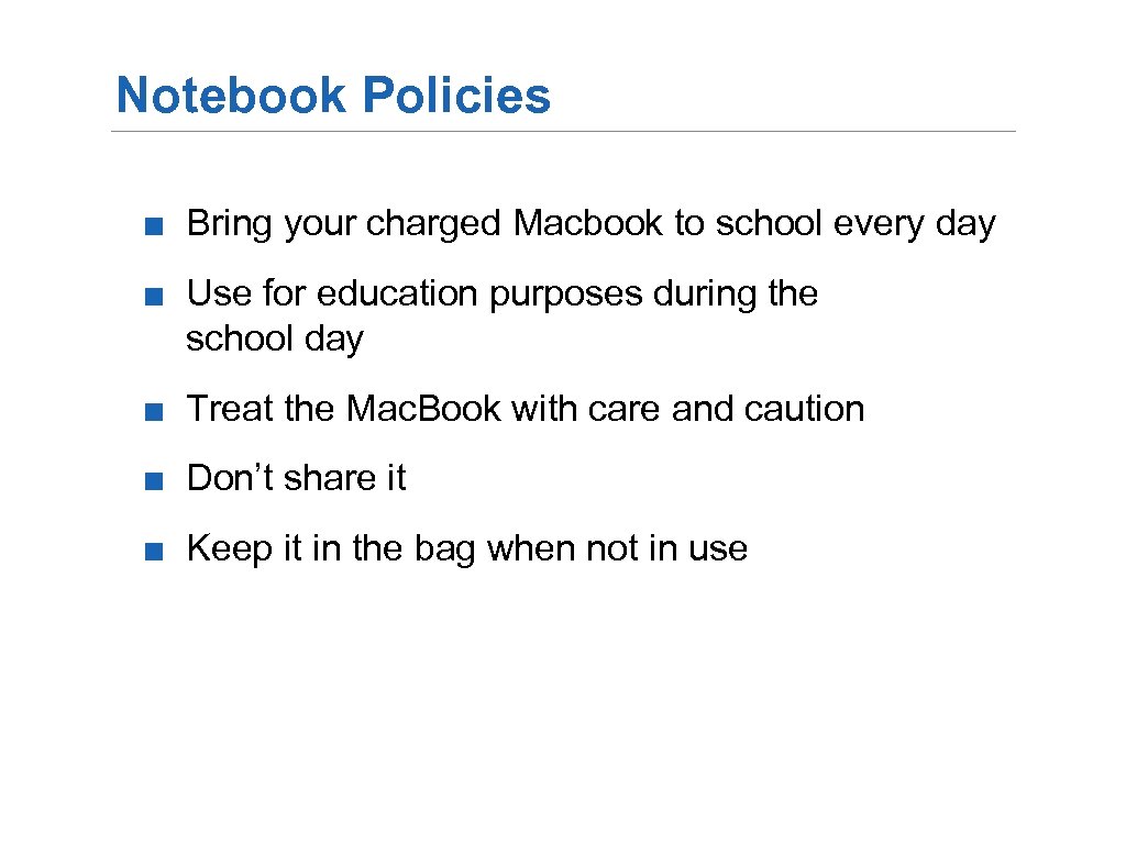 Notebook Policies ■ Bring your charged Macbook to school every day ■ Use for