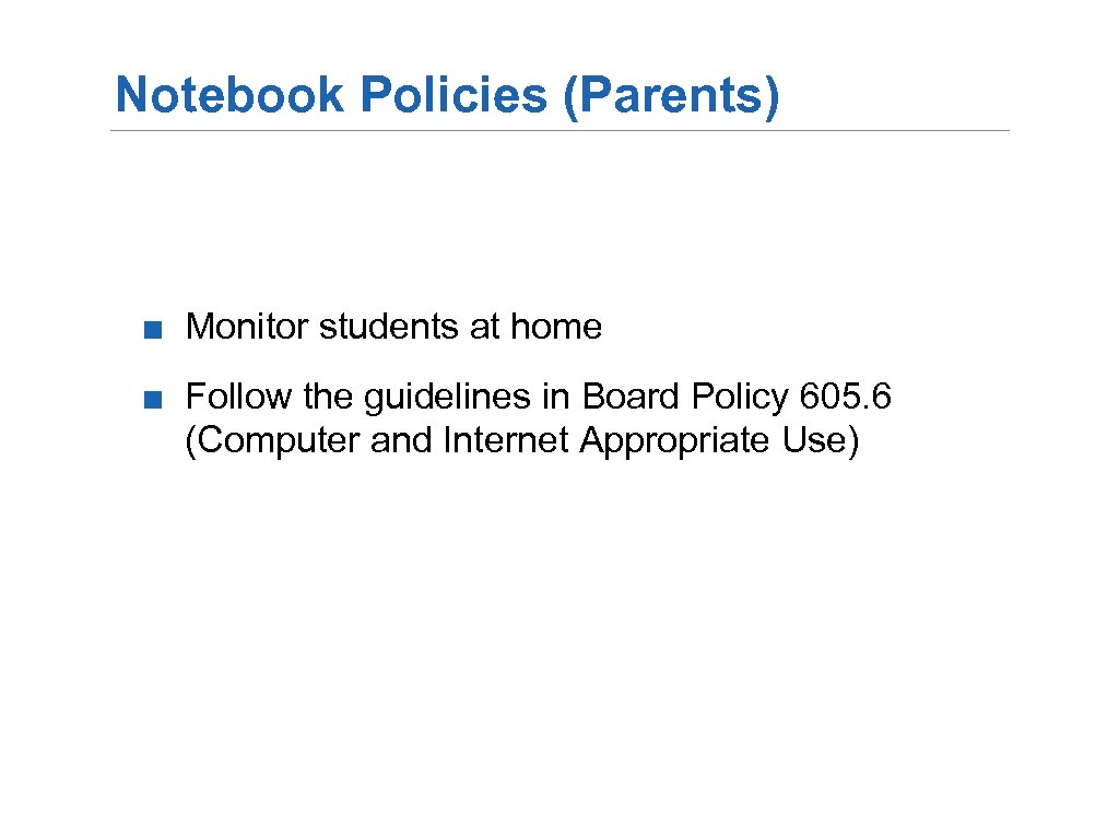 Notebook Policies (Parents) ■ Monitor students at home ■ Follow the guidelines in Board