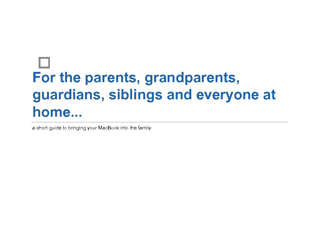  For the parents, grandparents, guardians, siblings and everyone at home. . . a