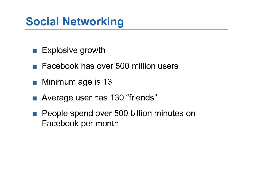 Social Networking ■ Explosive growth ■ Facebook has over 500 million users ■ Minimum