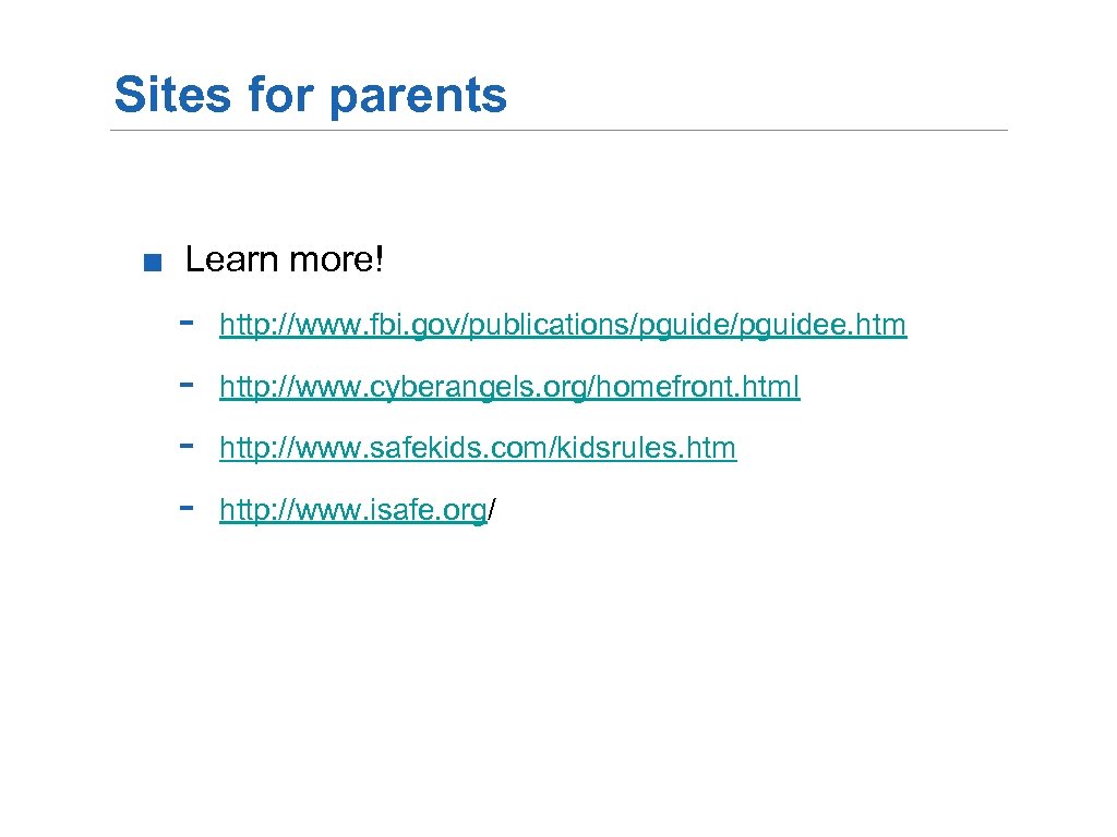 Sites for parents ■ Learn more! - http: //www. fbi. gov/publications/pguidee. htm http: //www.