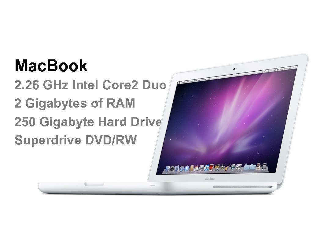 Mac. Book 2. 26 GHz Intel Core 2 Duo 2 Gigabytes of RAM 250