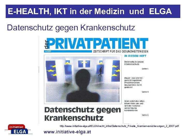 E-HEALTH, IKT in der Medizin und ELGA Datenschutz gegen Krankenschutz http: //www. initiative-elga. at/ELGA/recht_infos/Datenschutz_Private_Krankenversicherungen_2_2007.