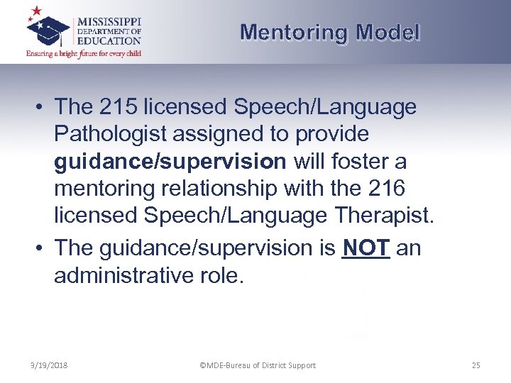 Mentoring Model • The 215 licensed Speech/Language Pathologist assigned to provide guidance/supervision will foster