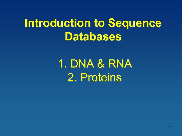 Introduction to Sequence Databases 1. DNA & RNA 2. Proteins 1 