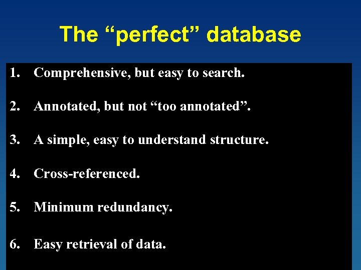 The “perfect” database 1. Comprehensive, but easy to search. 2. Annotated, but not “too