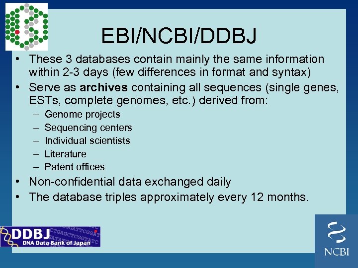 EBI/NCBI/DDBJ • These 3 databases contain mainly the same information within 2 -3 days