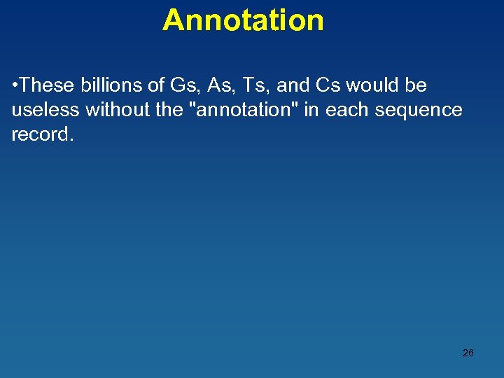 Annotation • These billions of Gs, As, Ts, and Cs would be useless without