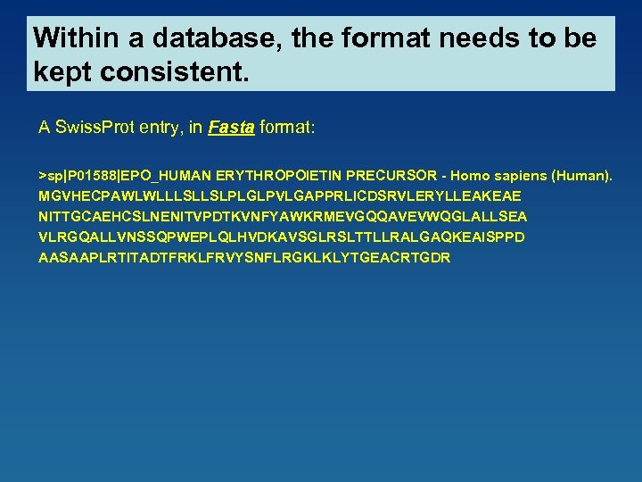 Within a database, the format needs to be kept consistent. A Swiss. Prot entry,