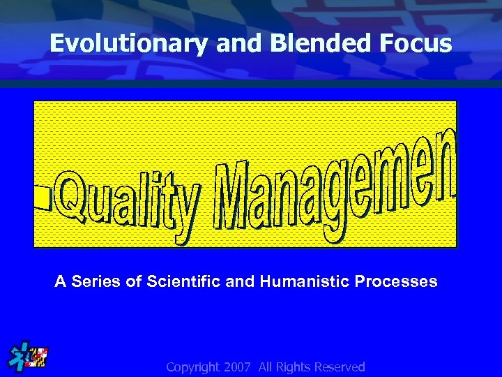 Evolutionary and Blended Focus A Series of Scientific and Humanistic Processes Copyright 2007 All