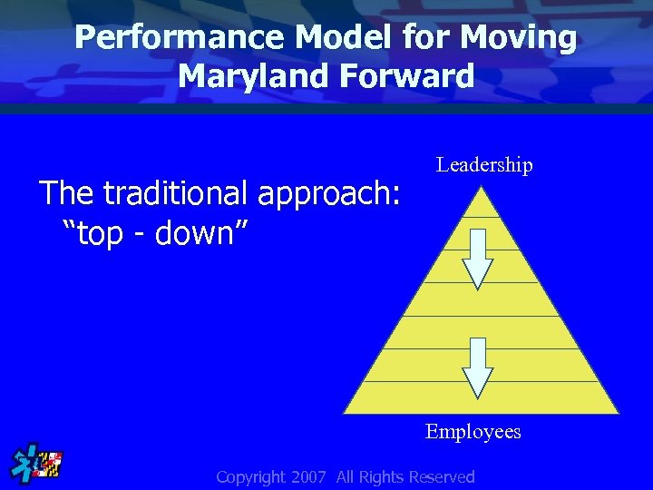 Performance Model for Moving Maryland Forward The traditional approach: “top - down” Leadership Employees