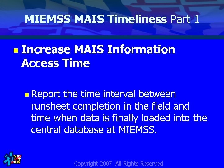 MIEMSS MAIS Timeliness Part 1 n Increase MAIS Information Access Time n Report the