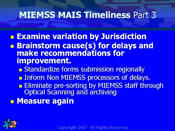 MIEMSS MAIS Timeliness Part 3 n n Examine variation by Jurisdiction Brainstorm cause(s) for