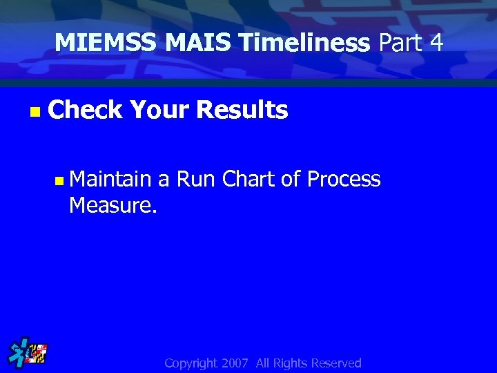 MIEMSS MAIS Timeliness Part 4 n Check Your Results n Maintain a Run Chart