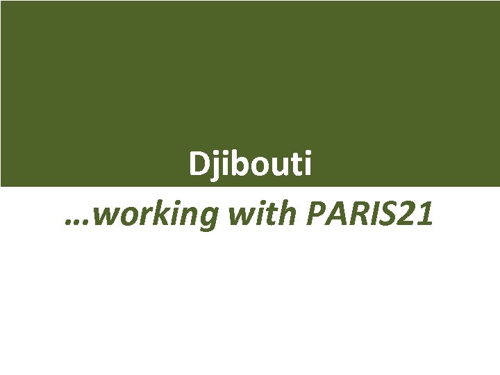 Djibouti …working with PARIS 21 