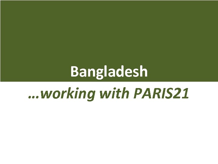 Bangladesh …working with PARIS 21 