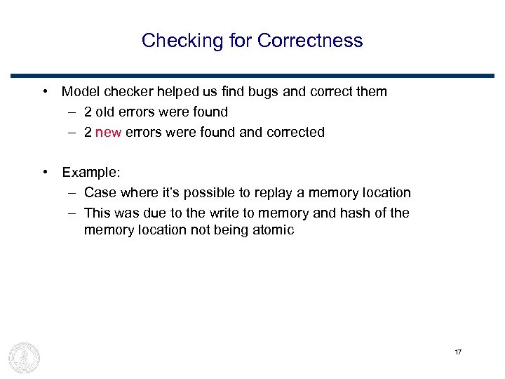 Checking for Correctness • Model checker helped us find bugs and correct them –