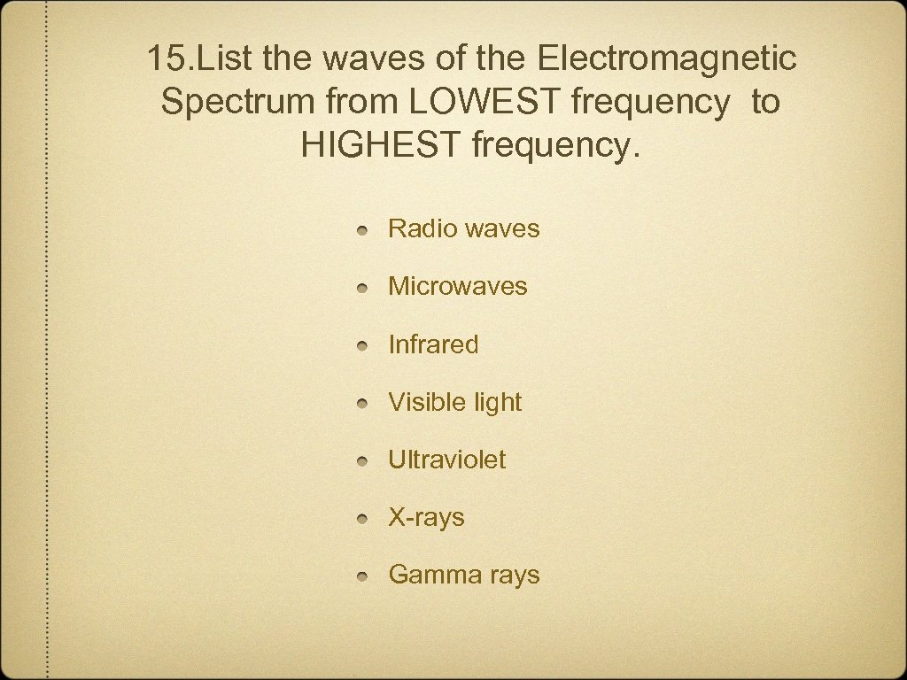 15. List the waves of the Electromagnetic Spectrum from LOWEST frequency to HIGHEST frequency.