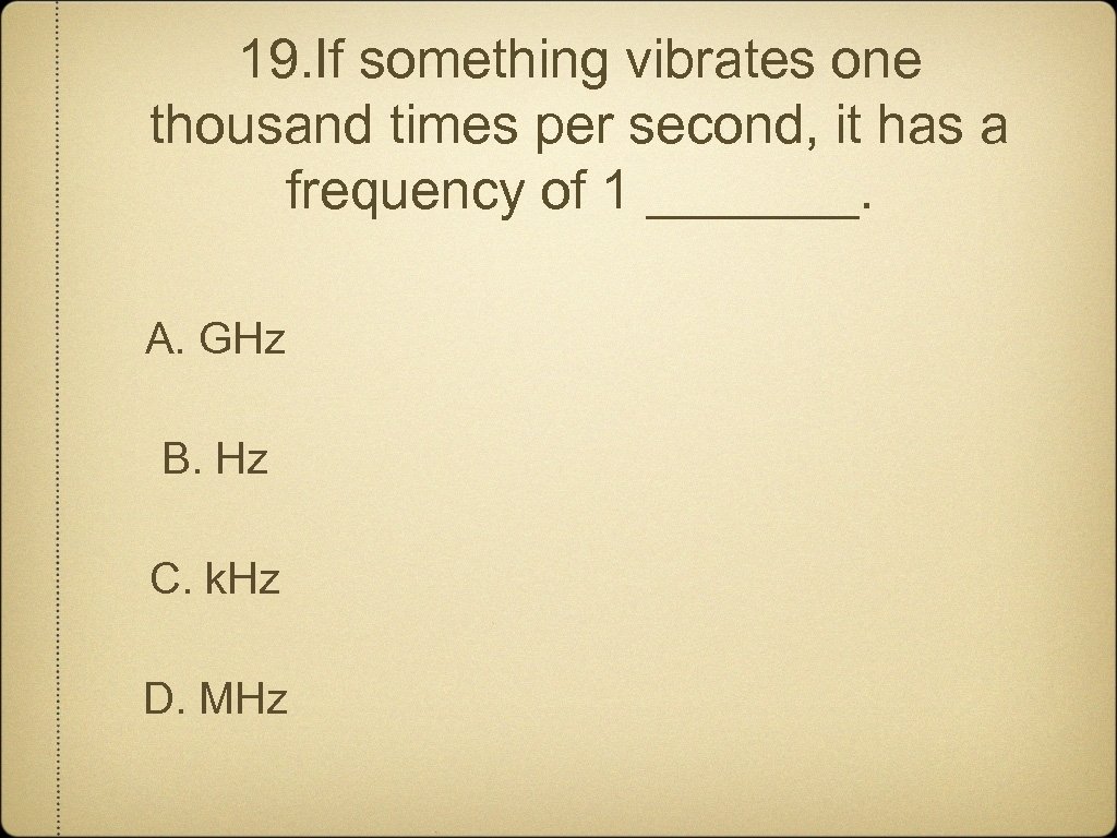 19. If something vibrates one thousand times per second, it has a frequency of