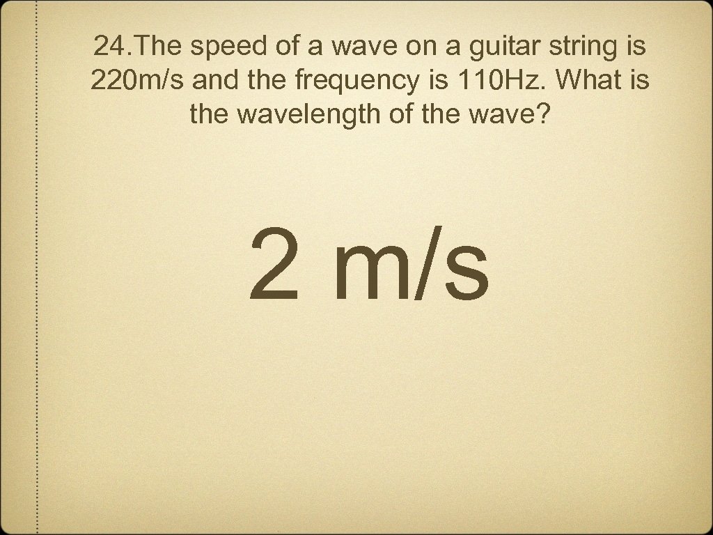 24. The speed of a wave on a guitar string is 220 m/s and