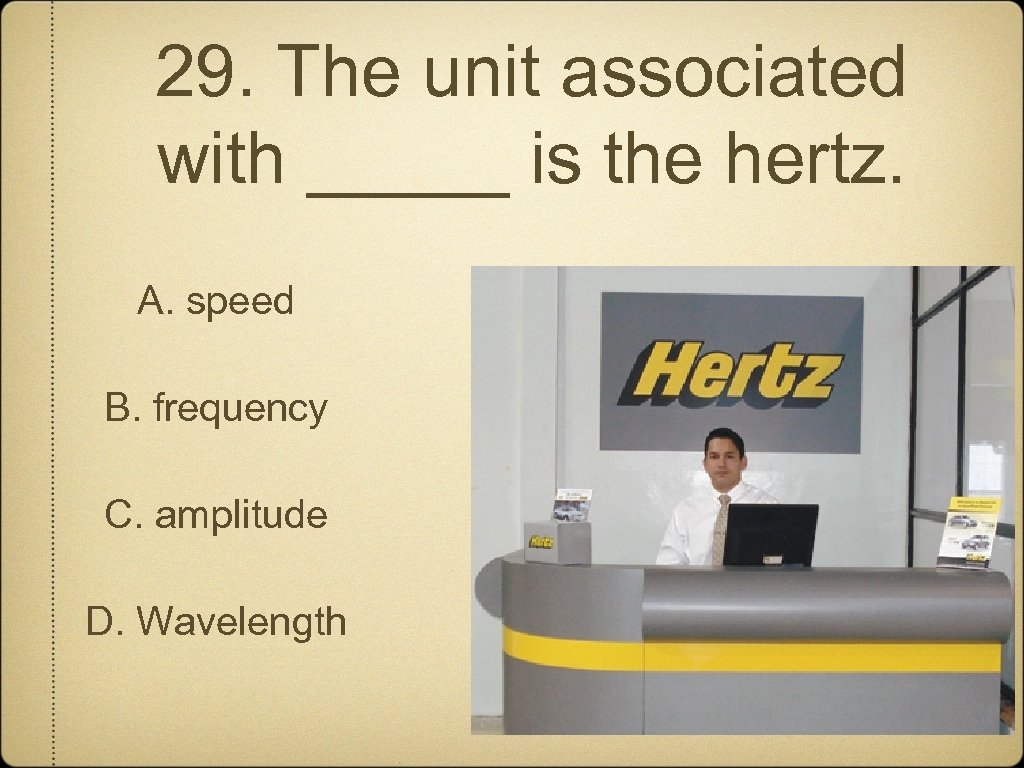 29. The unit associated with _____ is the hertz. A. speed B. frequency C.