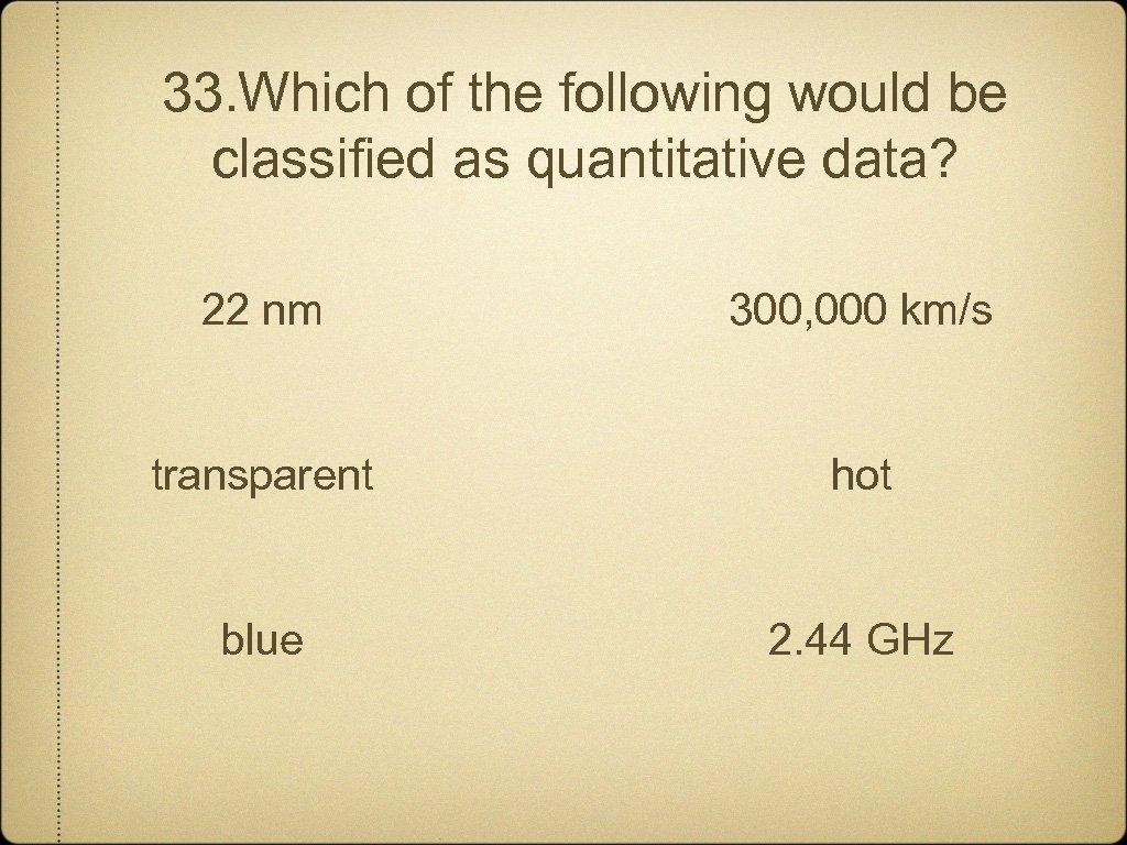 33. Which of the following would be classified as quantitative data? 22 nm 300,